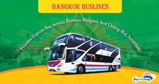 Bangkok Buslines provides bus from Bangkok to Chiang Mai and Bangkok to Suratthani